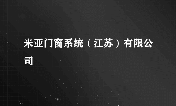 米亚门窗系统（江苏）有限公司