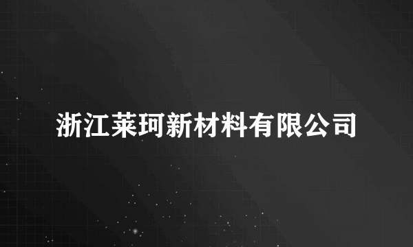 浙江莱珂新材料有限公司