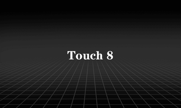 Touch 8