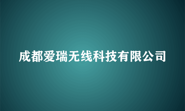 成都爱瑞无线科技有限公司