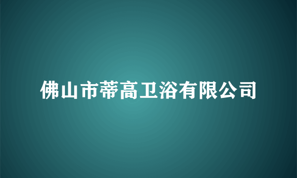 佛山市蒂高卫浴有限公司