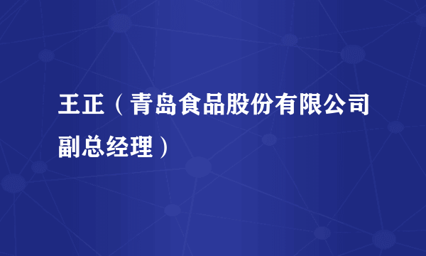 王正（青岛食品股份有限公司副总经理）