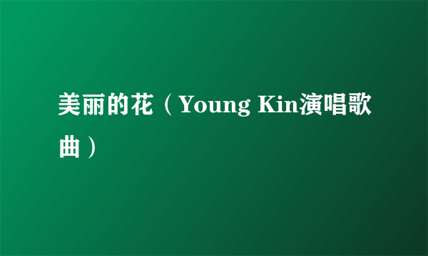 美丽的花（Young Kin演唱歌曲）