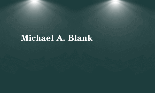 Michael A. Blank