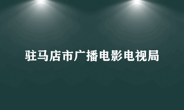 驻马店市广播电影电视局