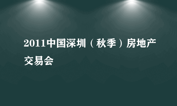 2011中国深圳（秋季）房地产交易会