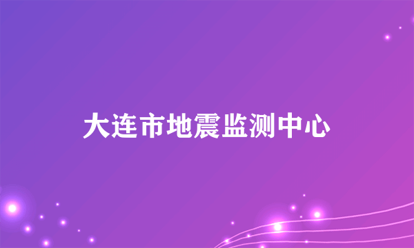 大连市地震监测中心