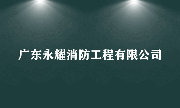 广东永耀消防工程有限公司