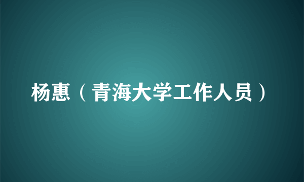 杨惠（青海大学工作人员）