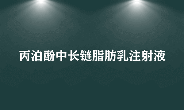 丙泊酚中长链脂肪乳注射液