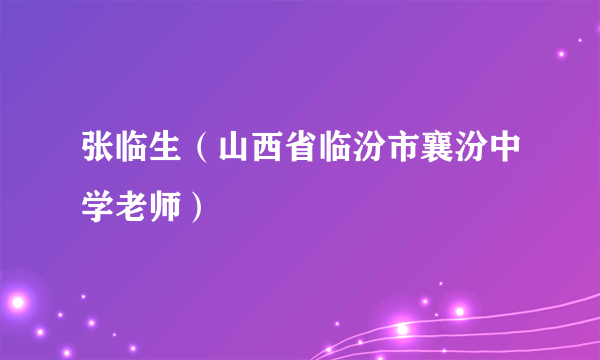 张临生（山西省临汾市襄汾中学老师）