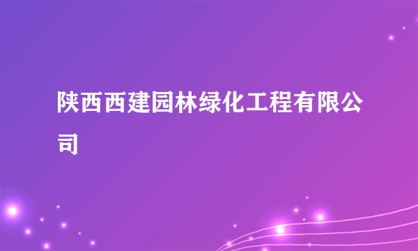 陕西西建园林绿化工程有限公司