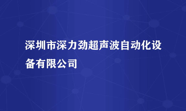 深圳市深力劲超声波自动化设备有限公司