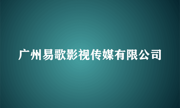 广州易歌影视传媒有限公司