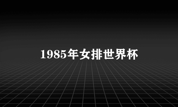 1985年女排世界杯