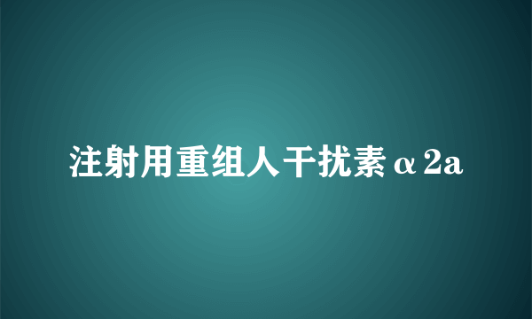 注射用重组人干扰素α2a