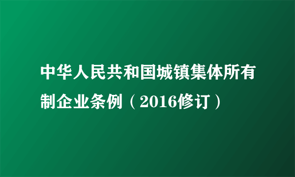 中华人民共和国城镇集体所有制企业条例（2016修订）