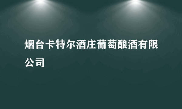 烟台卡特尔酒庄葡萄酿酒有限公司