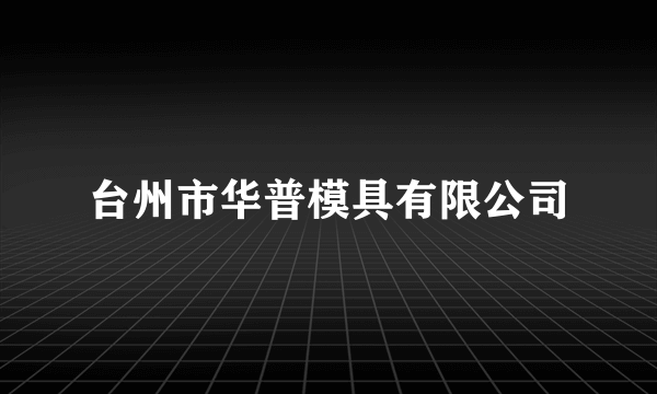 台州市华普模具有限公司