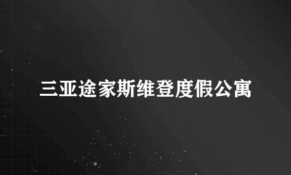 三亚途家斯维登度假公寓