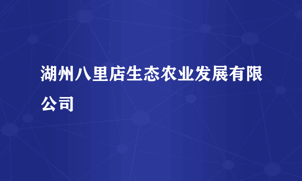 湖州八里店生态农业发展有限公司