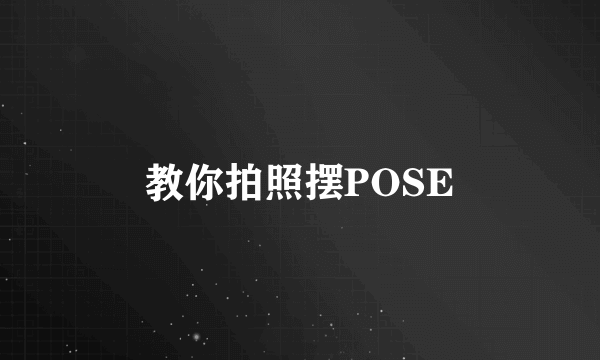 教你拍照摆POSE