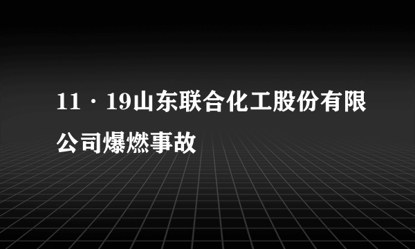 11·19山东联合化工股份有限公司爆燃事故