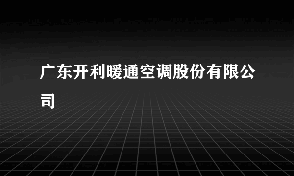 广东开利暖通空调股份有限公司