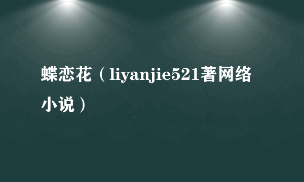 蝶恋花（liyanjie521著网络小说）