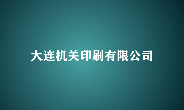 大连机关印刷有限公司