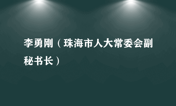 李勇刚（珠海市人大常委会副秘书长）