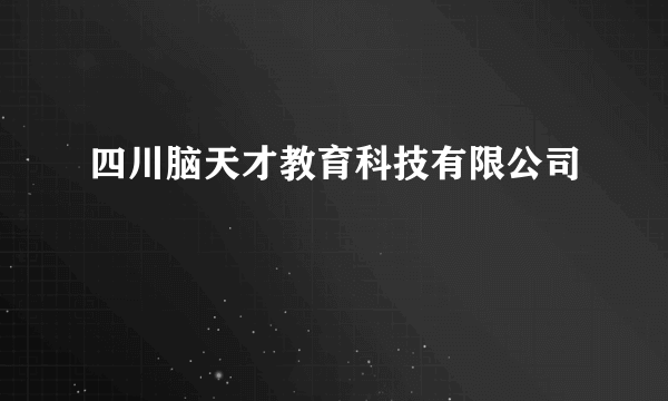 四川脑天才教育科技有限公司