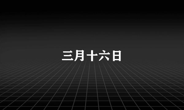 三月十六日