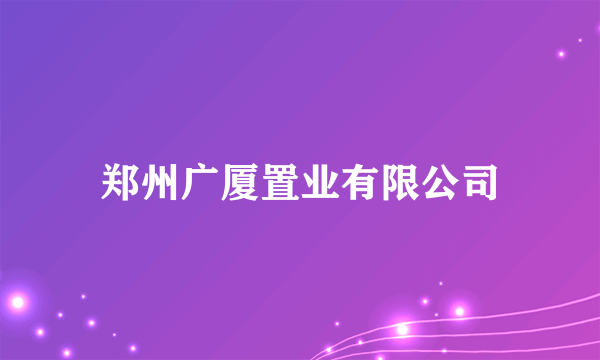 郑州广厦置业有限公司