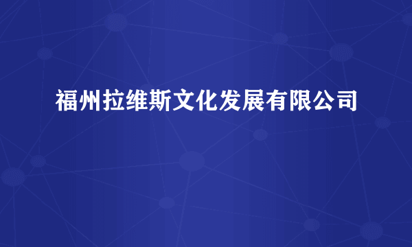 福州拉维斯文化发展有限公司