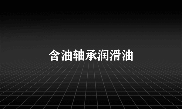 含油轴承润滑油