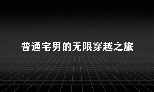 普通宅男的无限穿越之旅