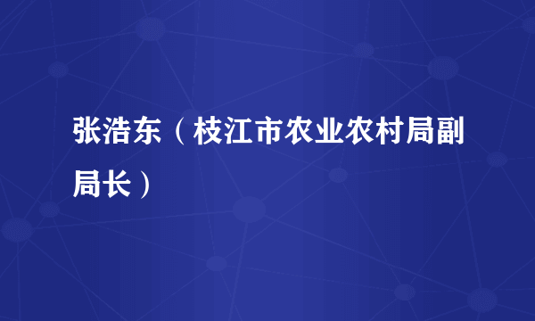 张浩东（枝江市农业农村局副局长）