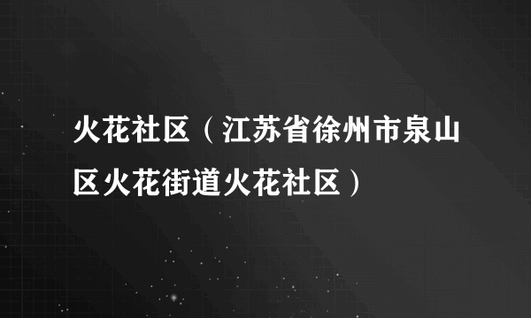 火花社区（江苏省徐州市泉山区火花街道火花社区）