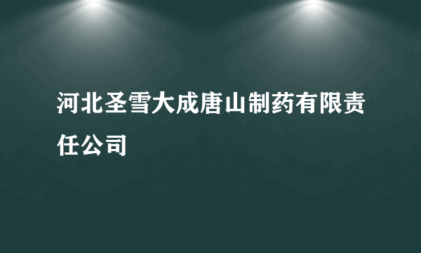 河北圣雪大成唐山制药有限责任公司