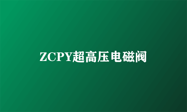 ZCPY超高压电磁阀