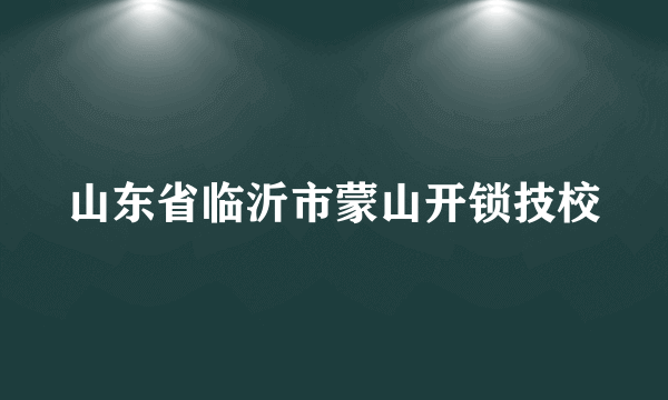 山东省临沂市蒙山开锁技校