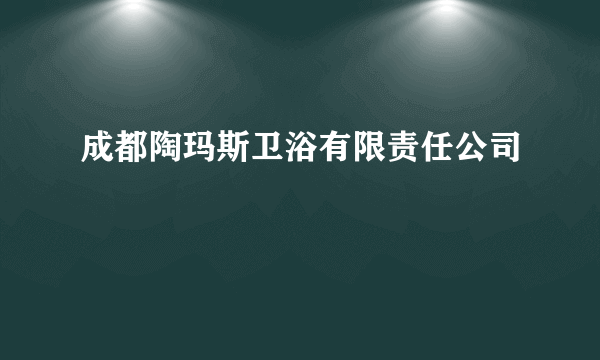 成都陶玛斯卫浴有限责任公司