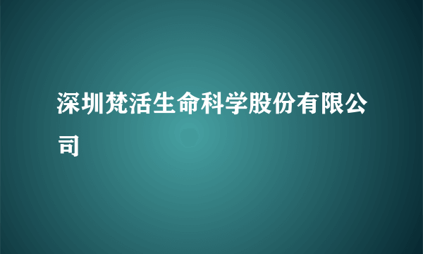 深圳梵活生命科学股份有限公司