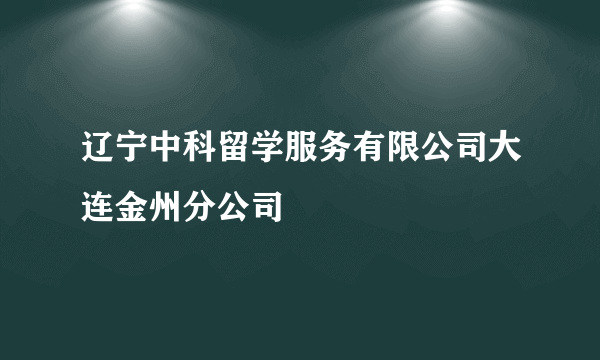 辽宁中科留学服务有限公司大连金州分公司