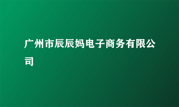 广州市辰辰妈电子商务有限公司