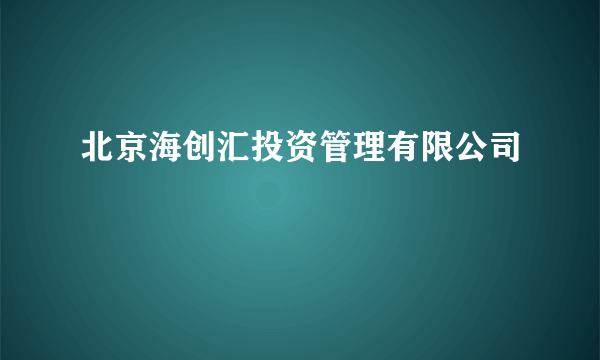 北京海创汇投资管理有限公司