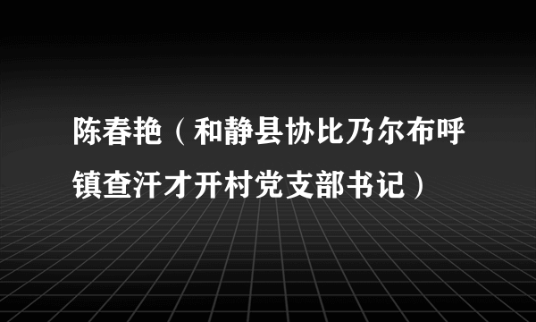 陈春艳（和静县协比乃尔布呼镇查汗才开村党支部书记）