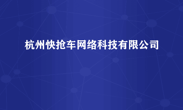 杭州快抢车网络科技有限公司