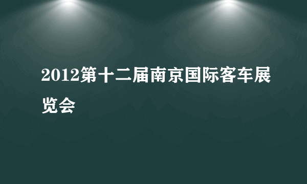 2012第十二届南京国际客车展览会